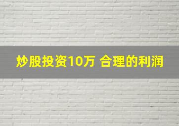 炒股投资10万 合理的利润